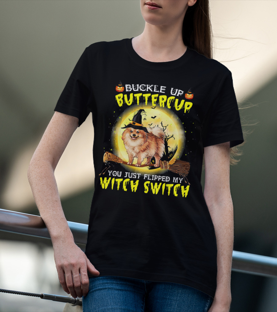 Buckle Up Buttercup You Just Flipped My Witch Switch Pomeranian Dog Broomstick Moon Halloween T-Shirt