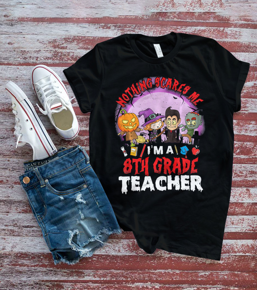 Nothing Scares Me I'm An 8th Grade Teacher Halloween Characters Pumpkin Witch Vampire Zombie T-Shirt