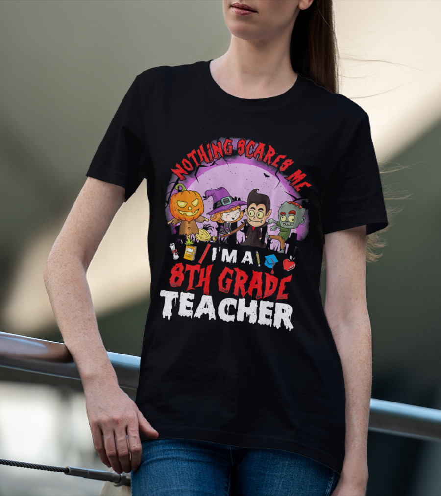 Nothing Scares Me I'm An 8th Grade Teacher Halloween Characters Pumpkin Witch Vampire Zombie T-Shirt