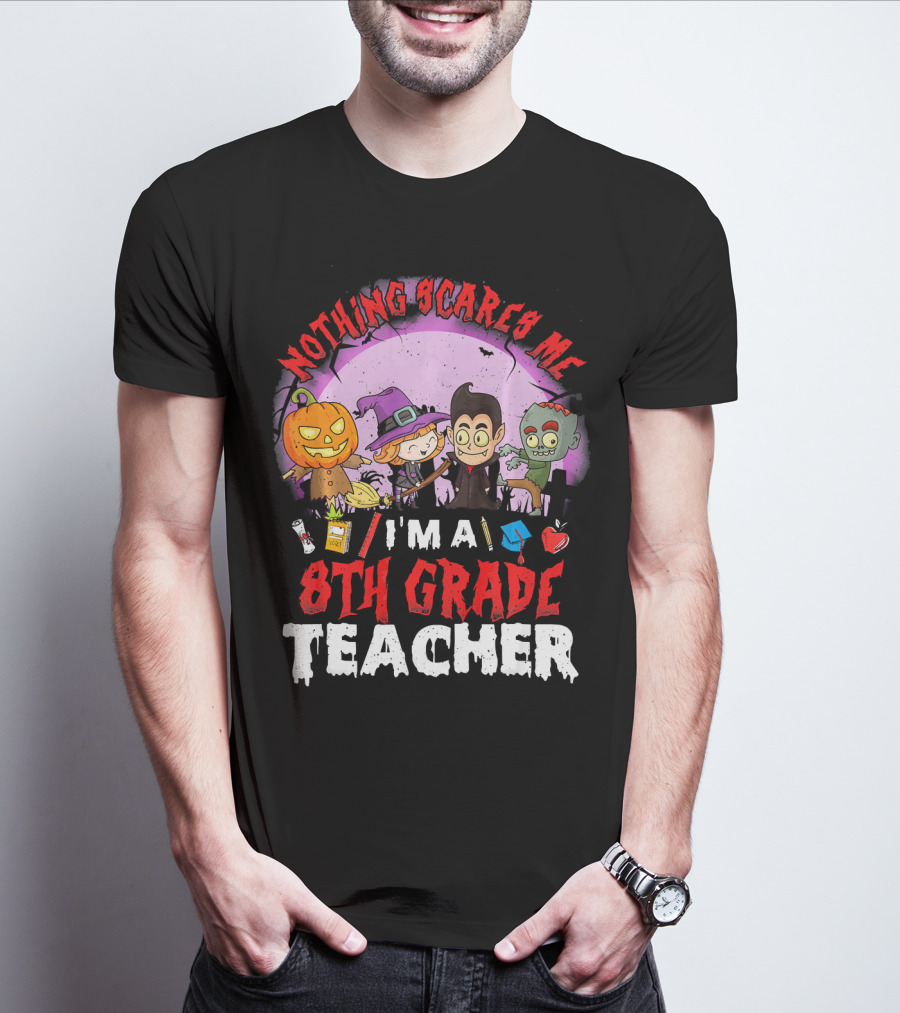 Nothing Scares Me I'm An 8th Grade Teacher Halloween Characters Pumpkin Witch Vampire Zombie T-Shirt
