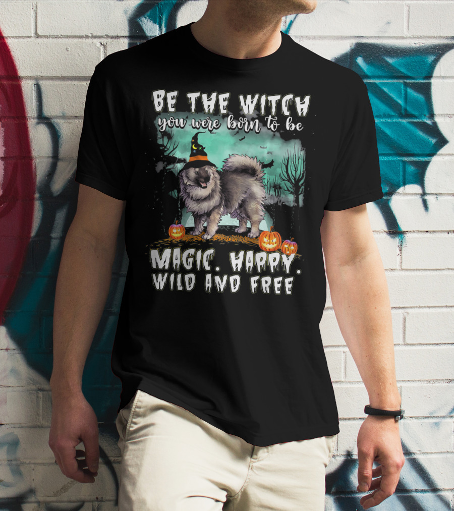 Be The Witch You Were Born To Be Magic Happy Wild And Free Keeshond Dog T-Shirt