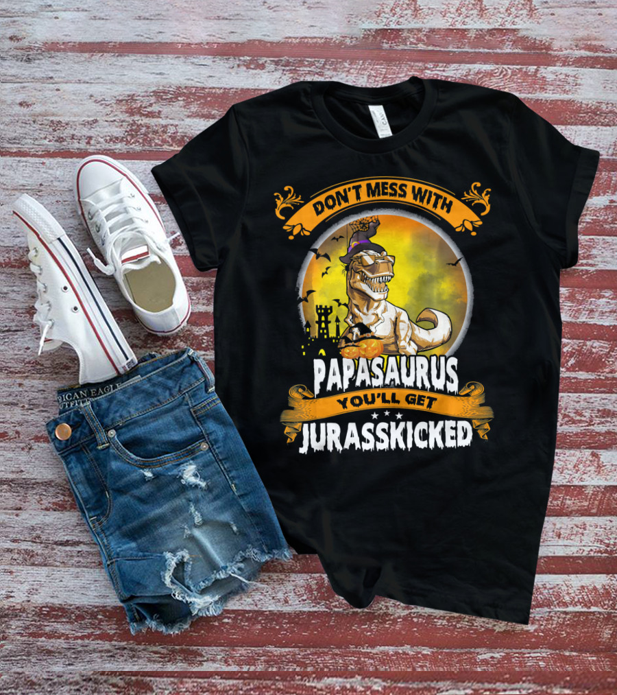 Don't Mess With Papasaurus You'll Get Jurasskicked Halloween T-Rex T-Shirt