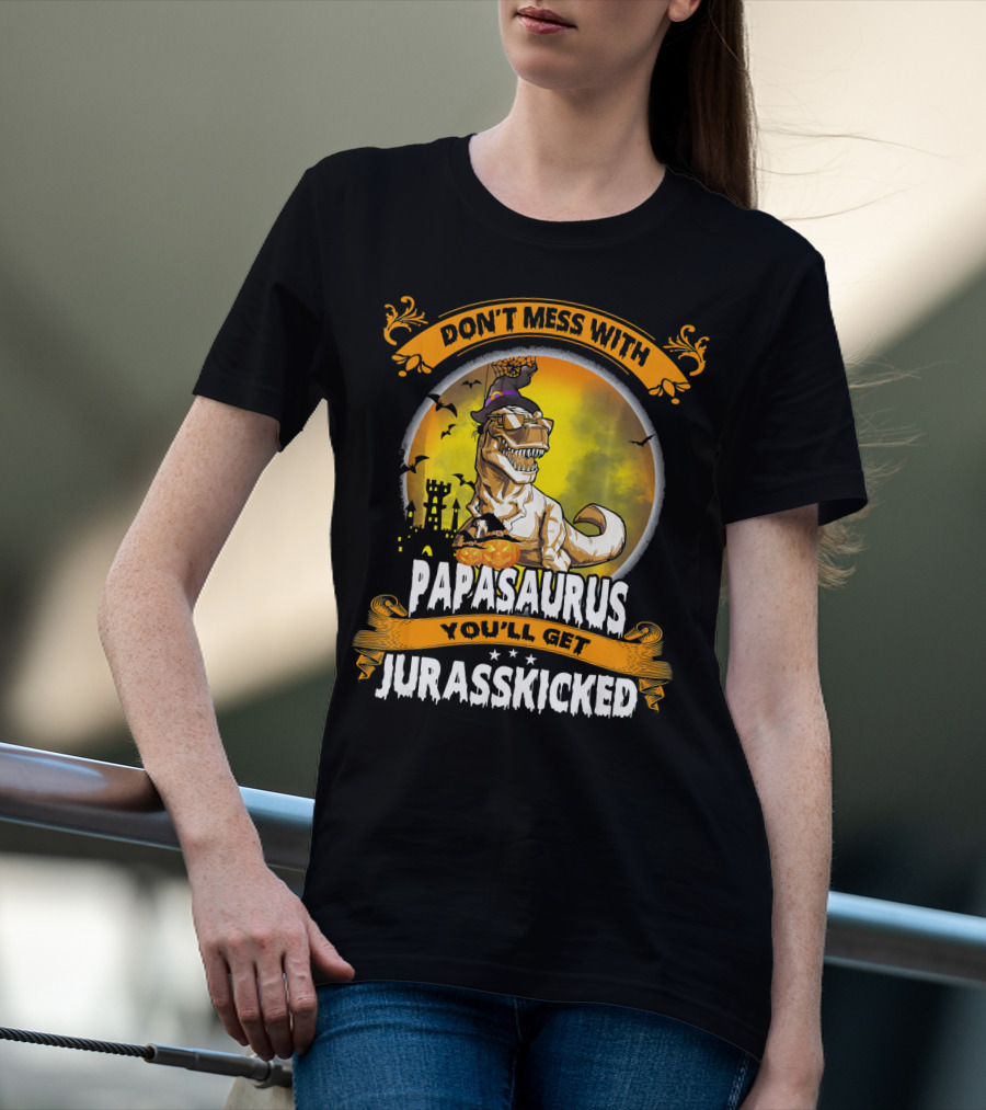 Don't Mess With Papasaurus You'll Get Jurasskicked Halloween T-Rex T-Shirt