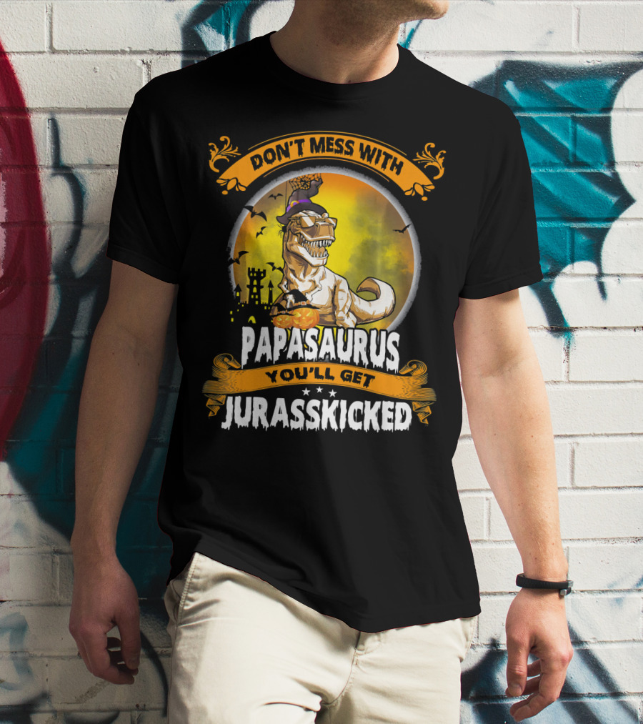 Don't Mess With Papasaurus You'll Get Jurasskicked Halloween T-Rex T-Shirt