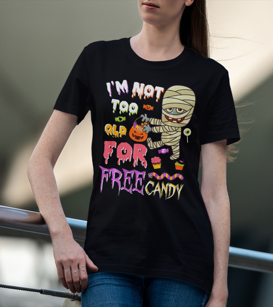 I'm Not Too Old For Free Candy Scary Mummy Halloween T-Shirt