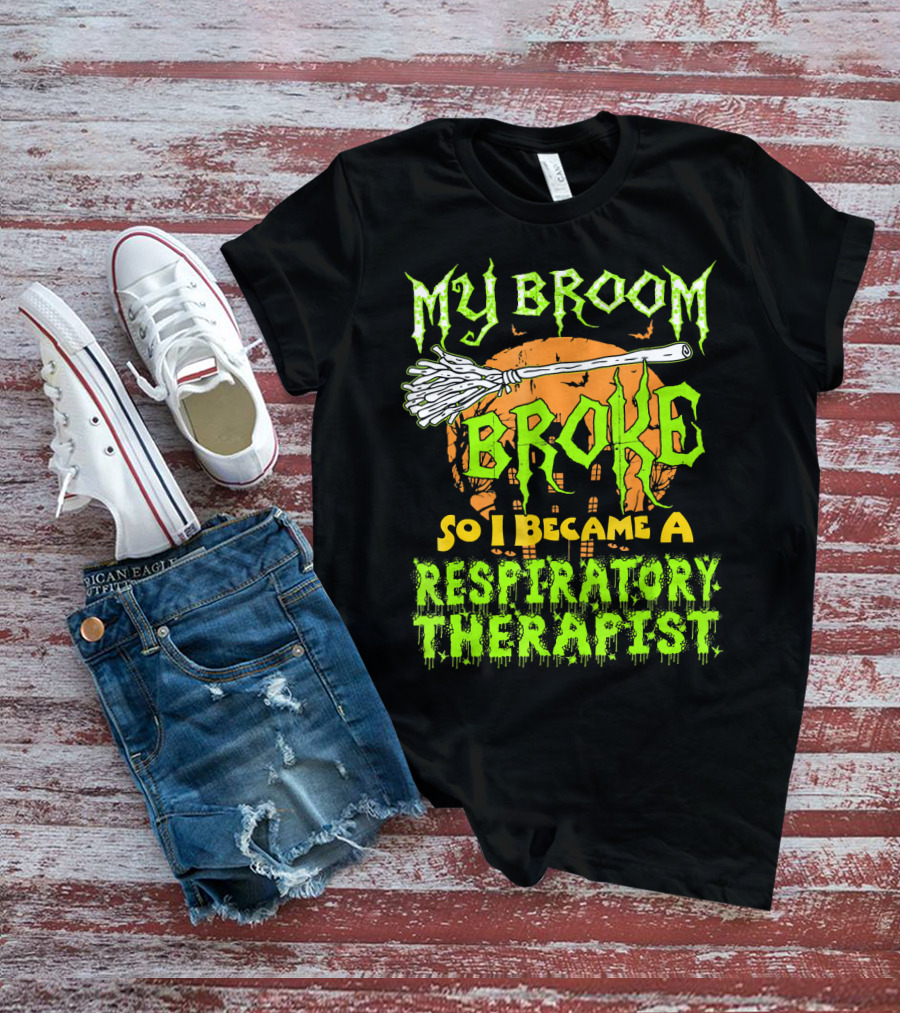 My Broom Broke So I Became A Respiratory Therapist T-Shirt