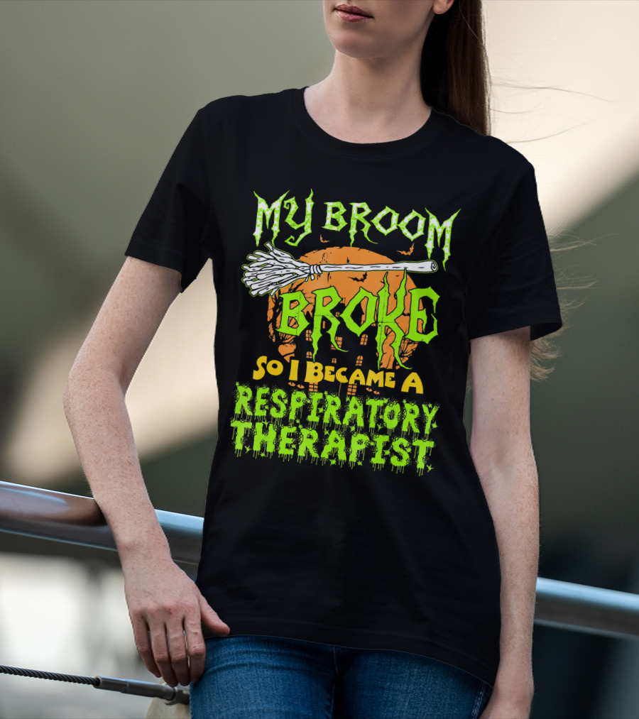 My Broom Broke So I Became A Respiratory Therapist T-Shirt