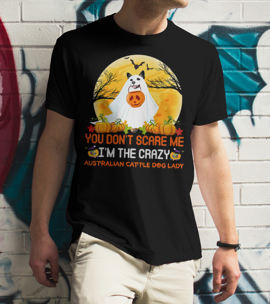 YOU DON’T SCARE ME I’M THE CRAZY AUSTRALIAN CATTLE DOG LADY T-Shirt