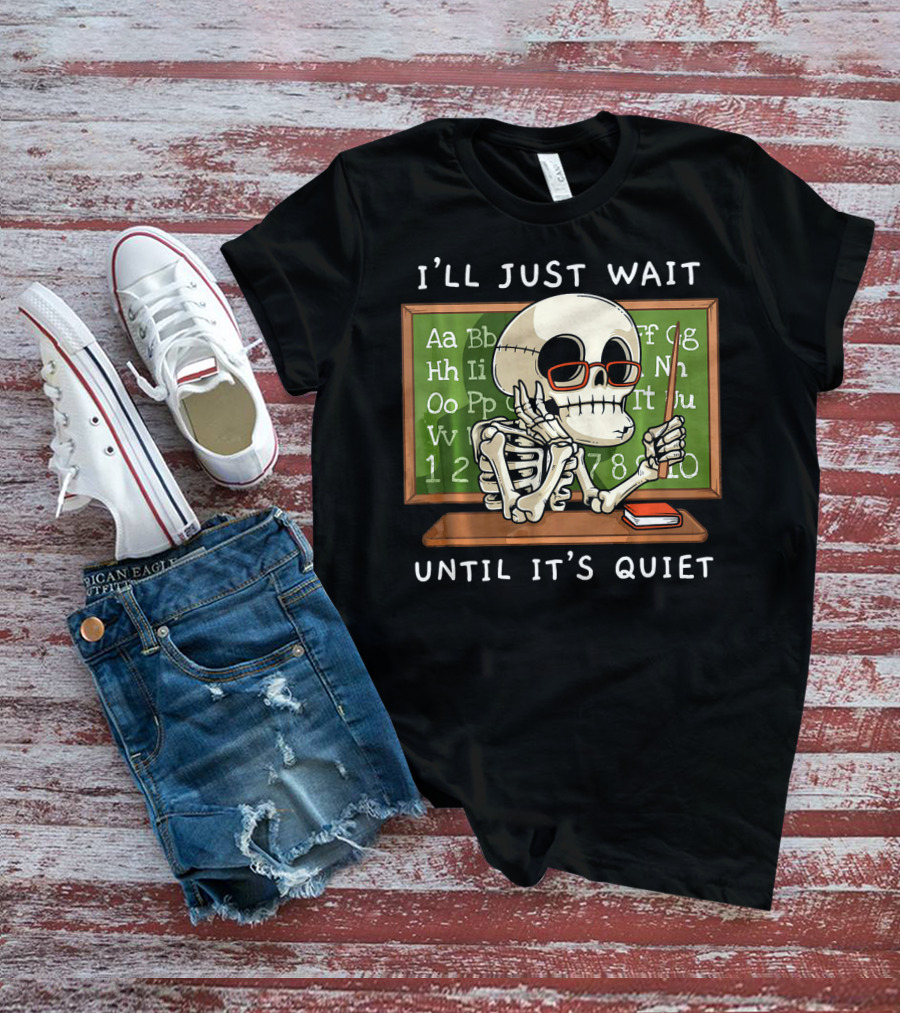 I'll Just Wait Until It's Quiet Halloween Skeleton Teacher T-Shirt