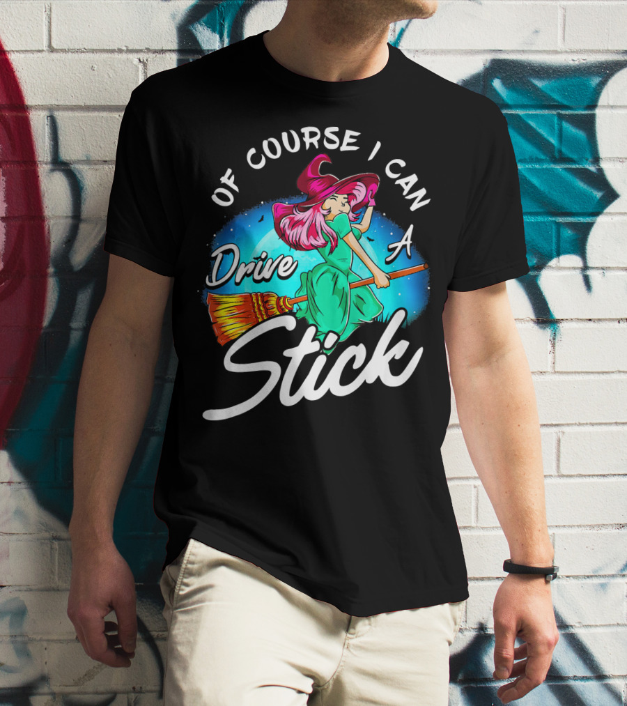 Of Course I Can Drive A Stick Cute Witch Broomstick Magic T-Shirt