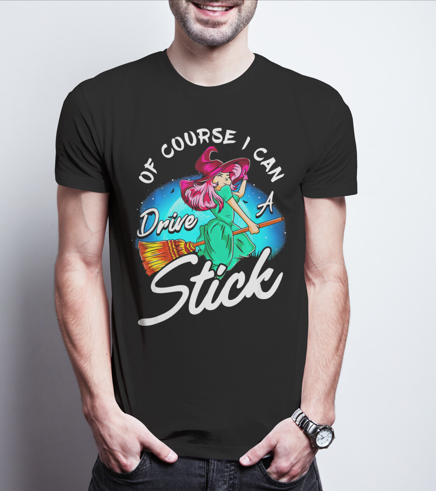 Of Course I Can Drive A Stick Cute Witch Broomstick Magic T-Shirt