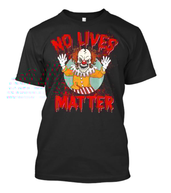 No Lives Matter Creepy Crazy Clown Funny T-Shirt