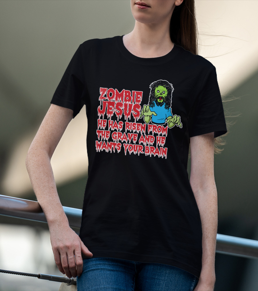Zombie Jesus He Has Risen From The Grave And He Wants Your Brain T-Shirt