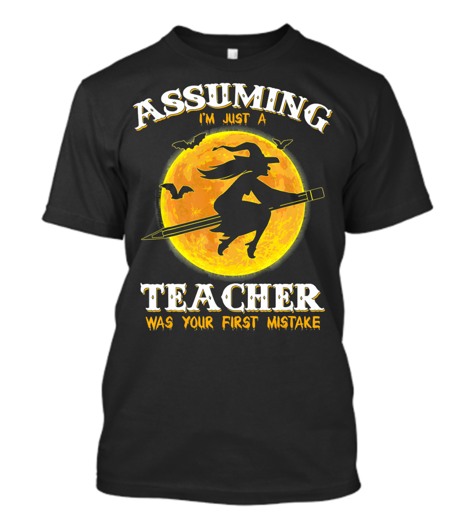 Assuming I'm Just A Teacher Was Your First Mistake Witch Flying On Pencil Moon Halloween Bat T-Shirt