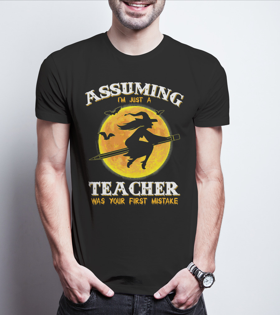 Assuming I'm Just A Teacher Was Your First Mistake Witch Flying On Pencil Moon Halloween Bat T-Shirt