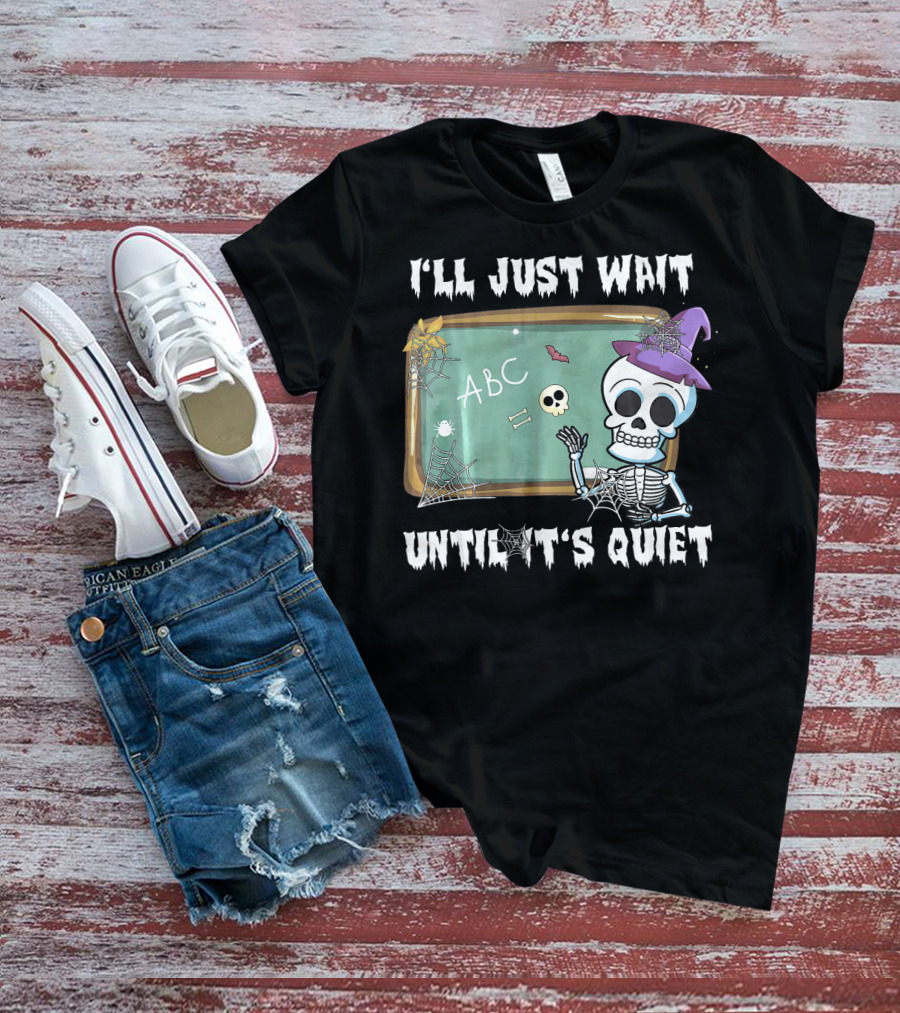 I'll Just Wait Until It's Quiet Funny Skeleton Teacher Halloween T-Shirt