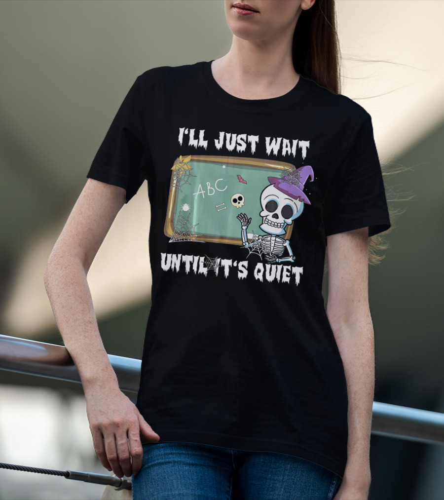 I'll Just Wait Until It's Quiet Funny Skeleton Teacher Halloween T-Shirt