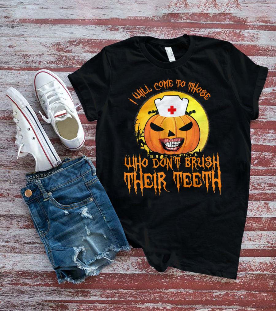 Halloween Dental Nurse I Will Come To Those Who Don't Brush Their Teeth T-Shirt
