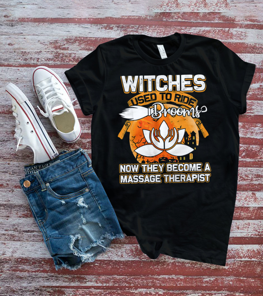 Witches Used To Ride Brooms Now They Become A Massage Therapist T-Shirt