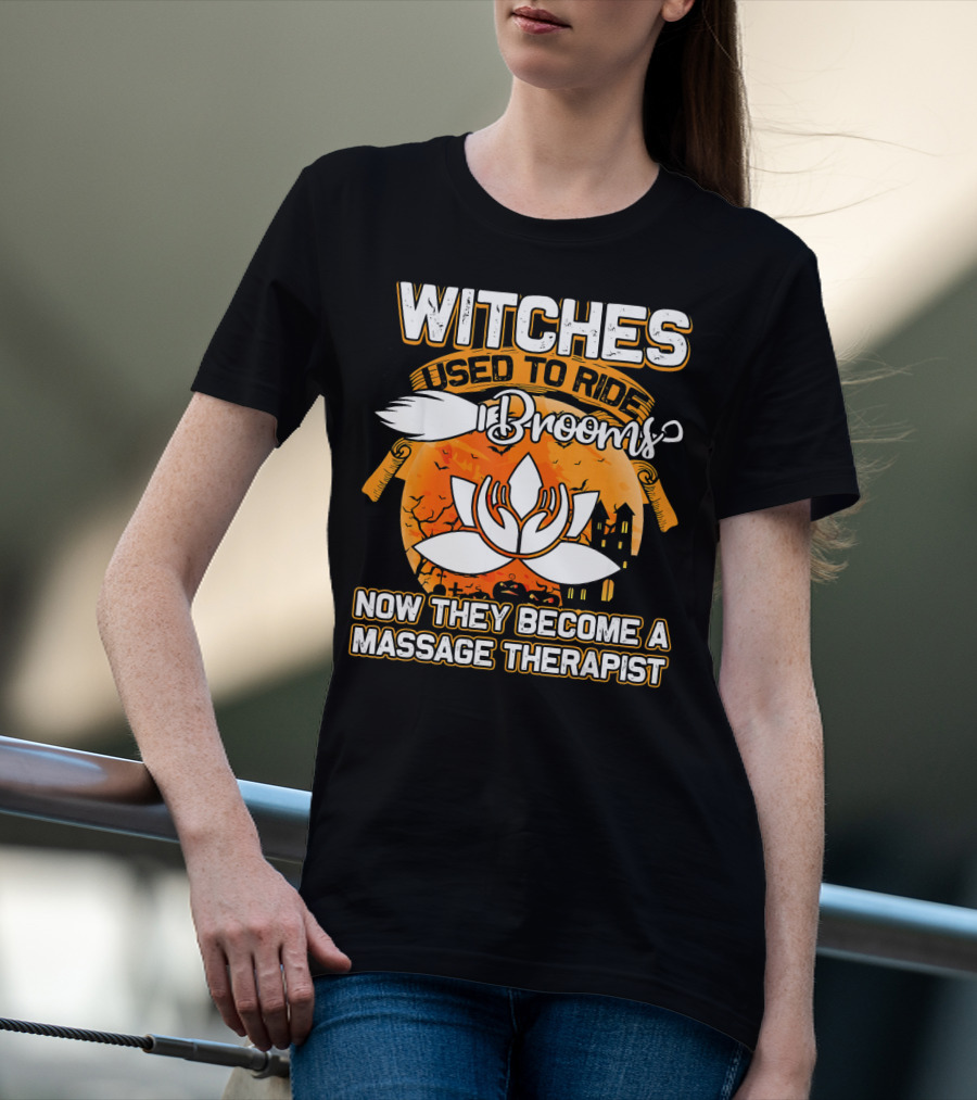 Witches Used To Ride Brooms Now They Become A Massage Therapist T-Shirt
