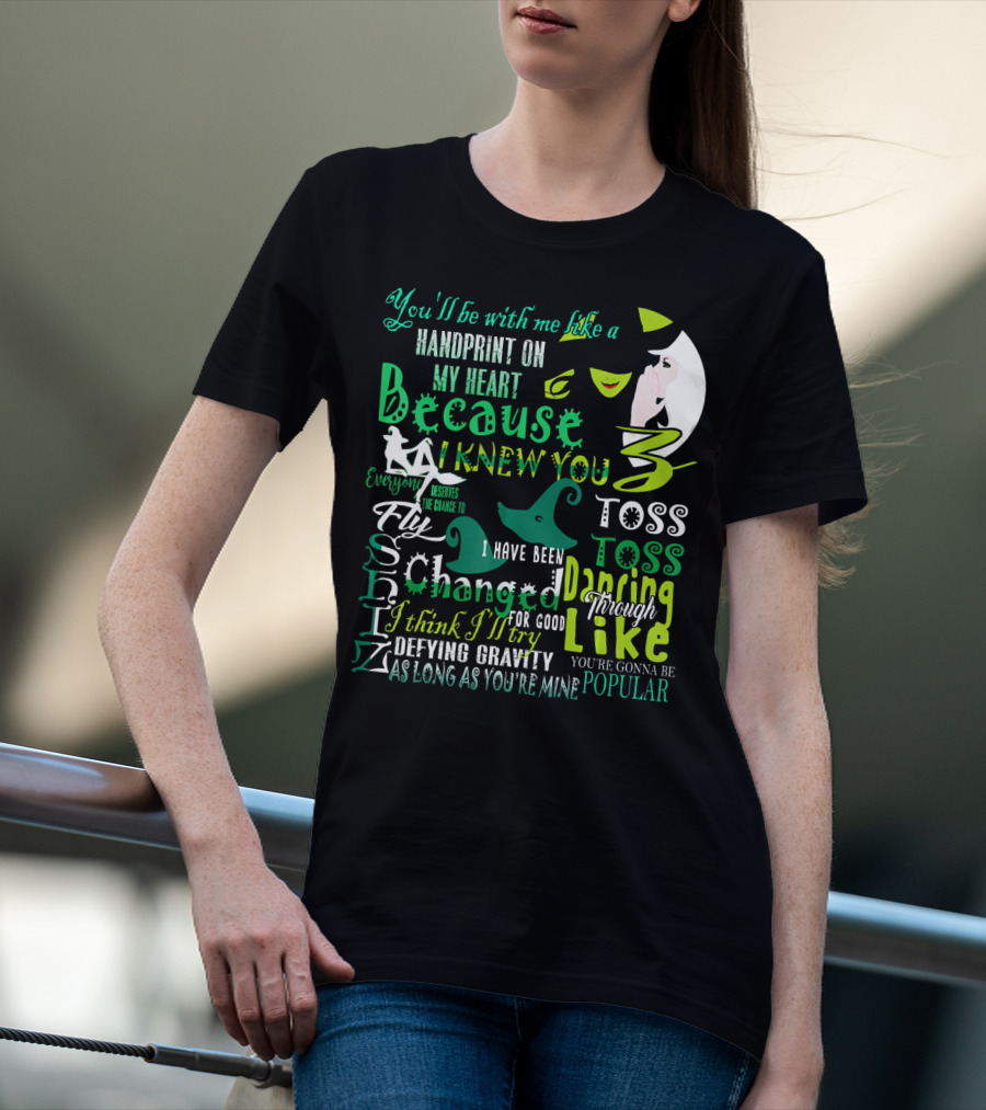 You'll Be With Me Like A Handprint Defying Gravity Because I Knew You Changed For Good Popular Wicked Musical T-Shirt