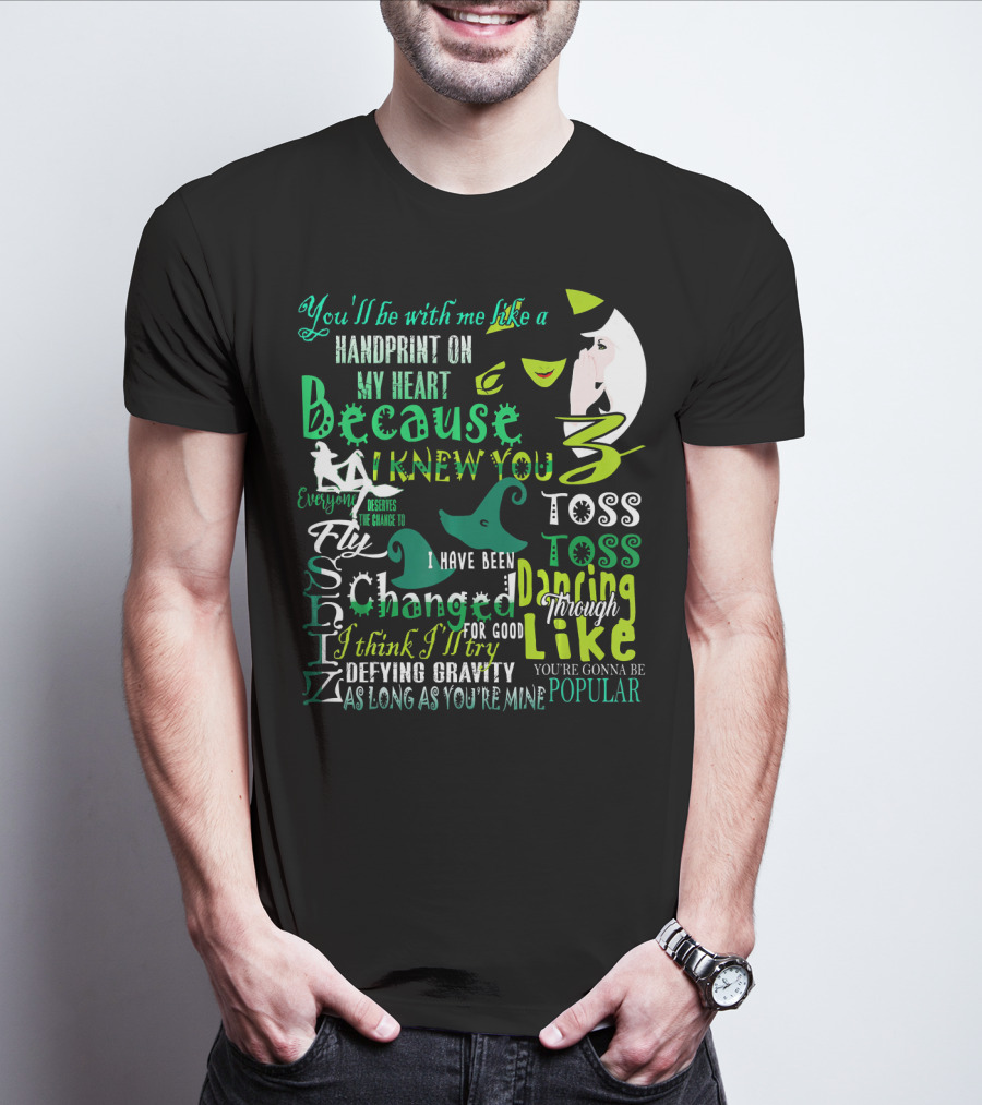 You'll Be With Me Like A Handprint Defying Gravity Because I Knew You Changed For Good Popular Wicked Musical T-Shirt