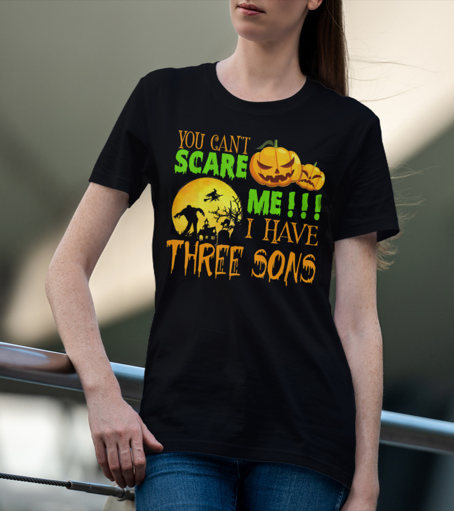 YOU CAN'T SCARE ME I HAVE THREE SONS HALLOWEEN PUMPKINS WITCH AND ZOMBIE T-Shirt