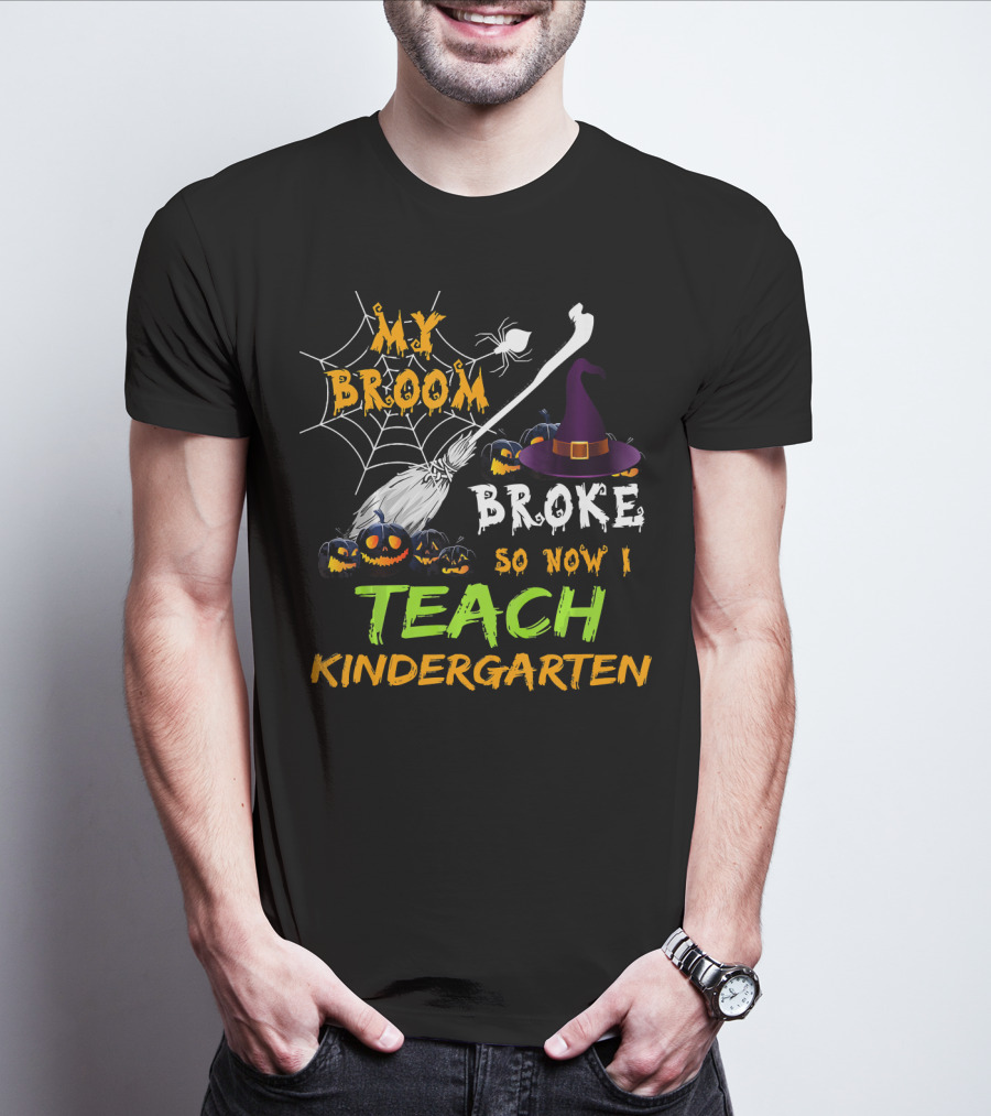 My Broom Broke So Now I Teach Kindergarten Halloween Theme With Witch Hat And Pumpkins T-Shirt