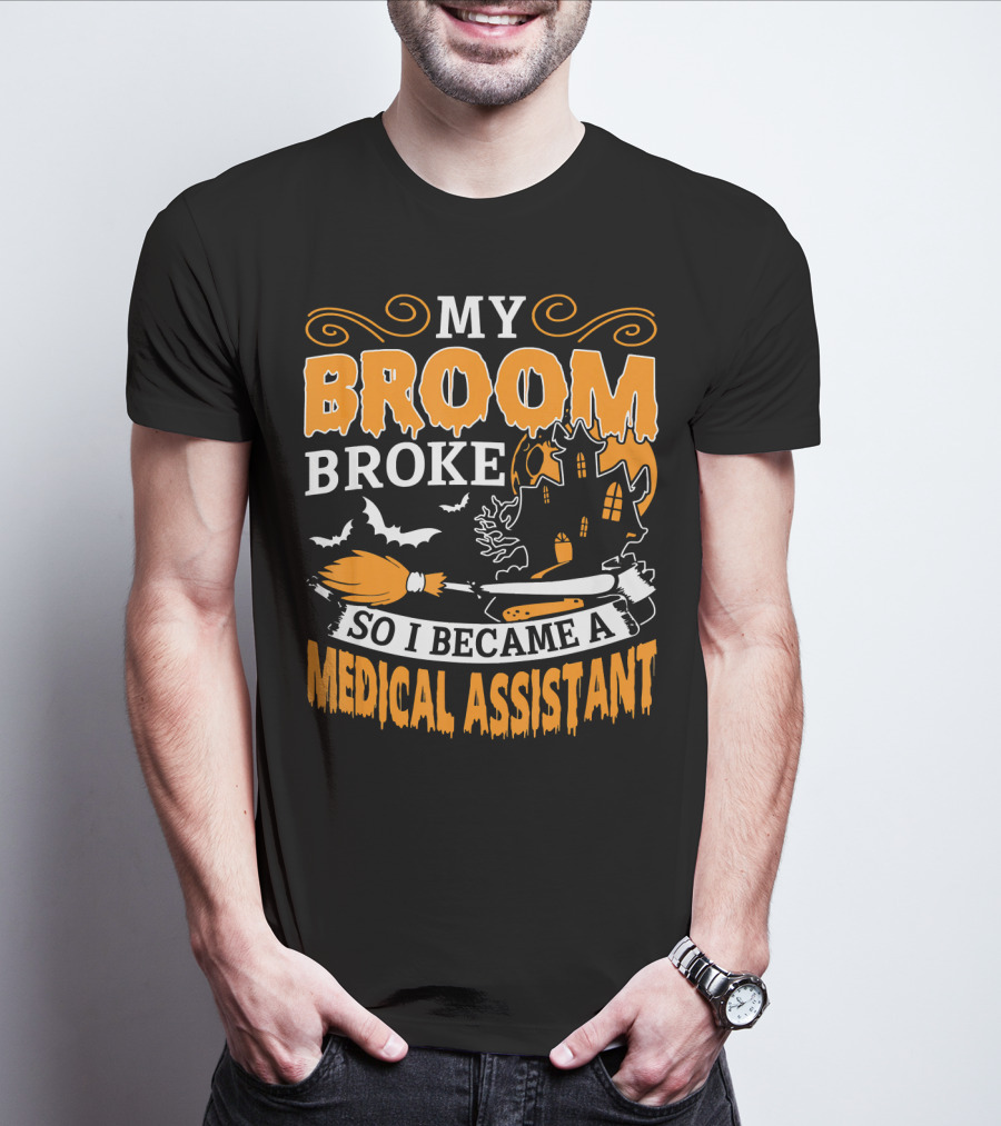 My Broom Broke So I Became A Medical Assistant Haunted House Halloween T-Shirt