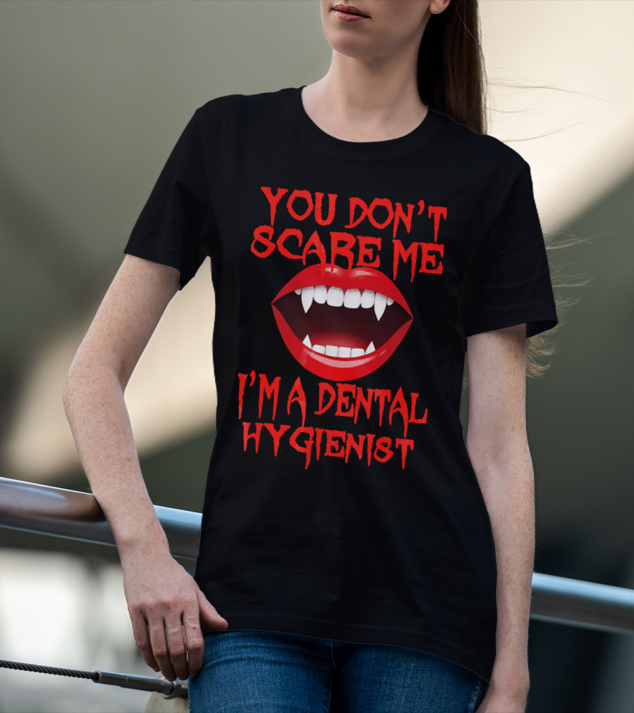 YOU DON'T SCARE ME I'M A DENTAL HYGIENIST T-Shirt
