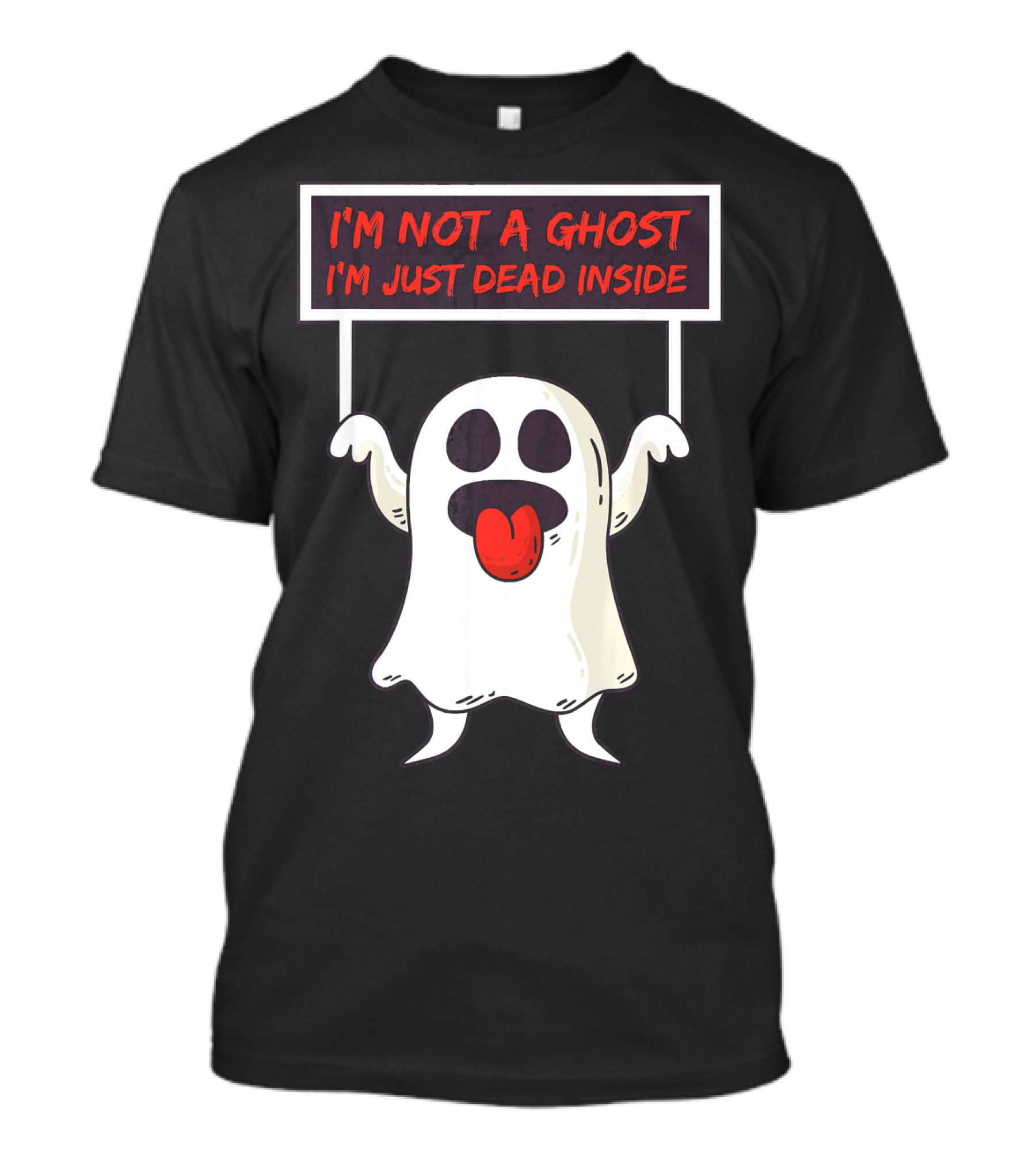 I'm Not A Ghost I'm Just Dead Inside Sad Ghost Holding Sign T-Shirt