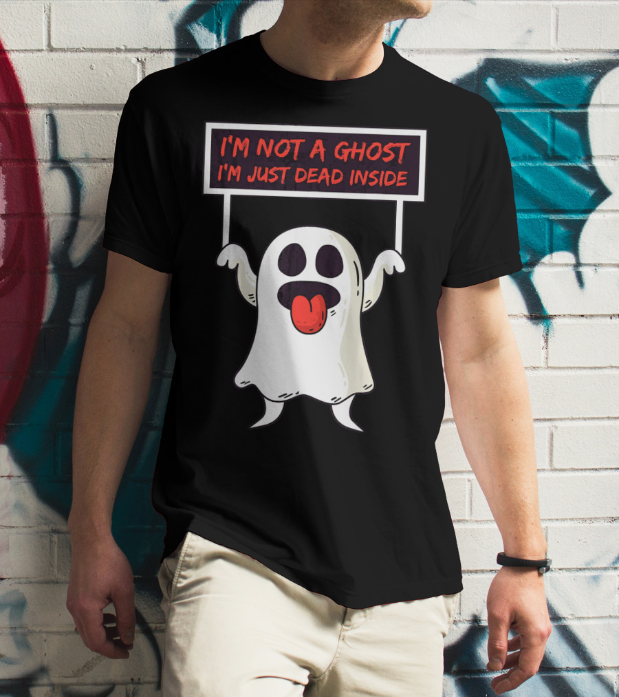 I'm Not A Ghost I'm Just Dead Inside Sad Ghost Holding Sign T-Shirt