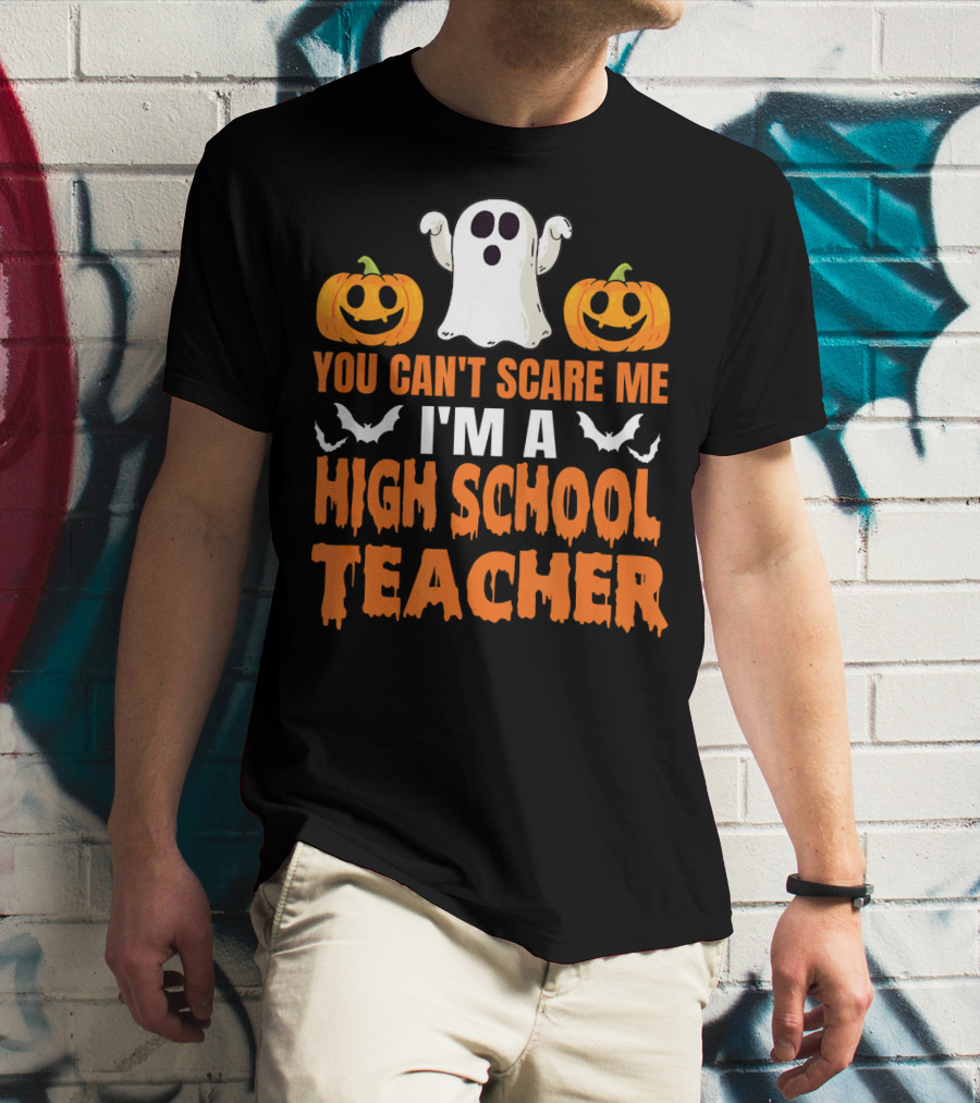 You Can't Scare Me I'm A High School Teacher Ghost Pumpkins Bats Halloween T-Shirt