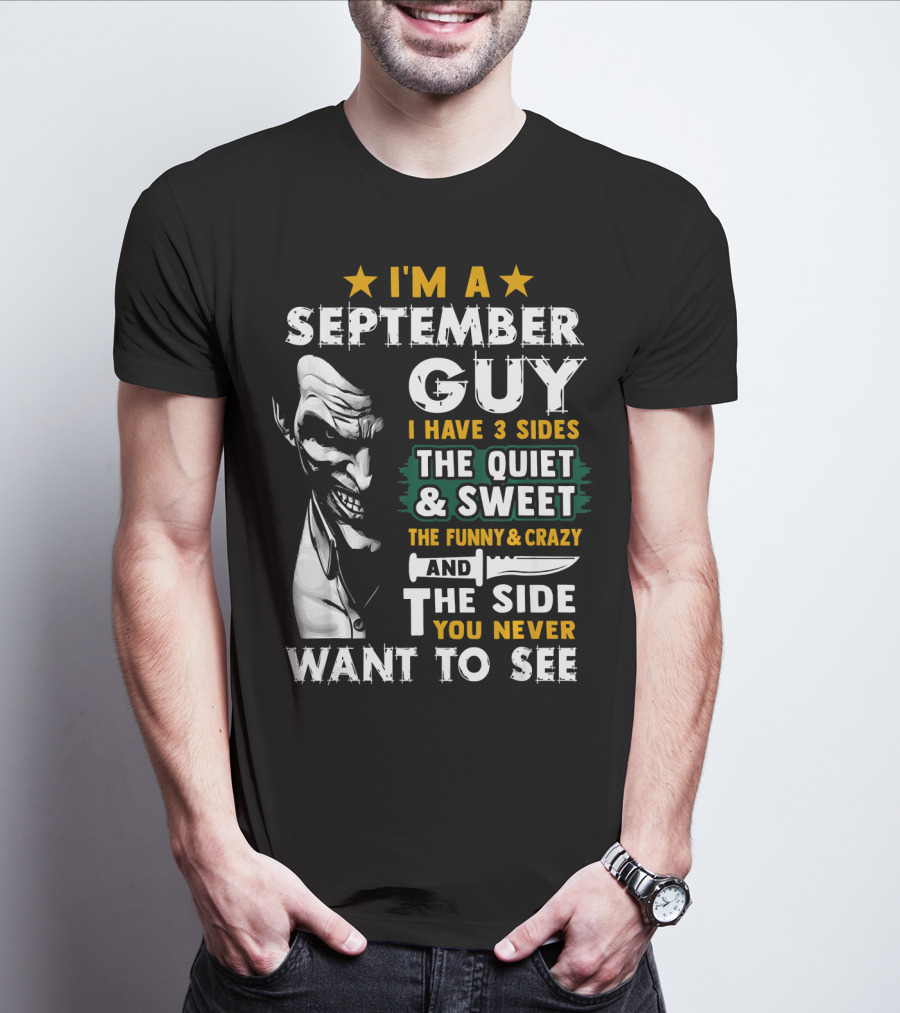 I'm A September Guy I Have 3 Sides The Quiet And Sweet The Funny And Crazy And The Side You Never Want To See T-Shirt