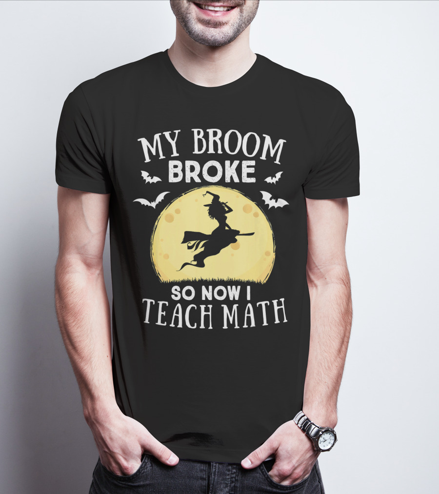 My Broom Broke So Now I Teach Math Halloween Witch Flying Bats Moon T-Shirt