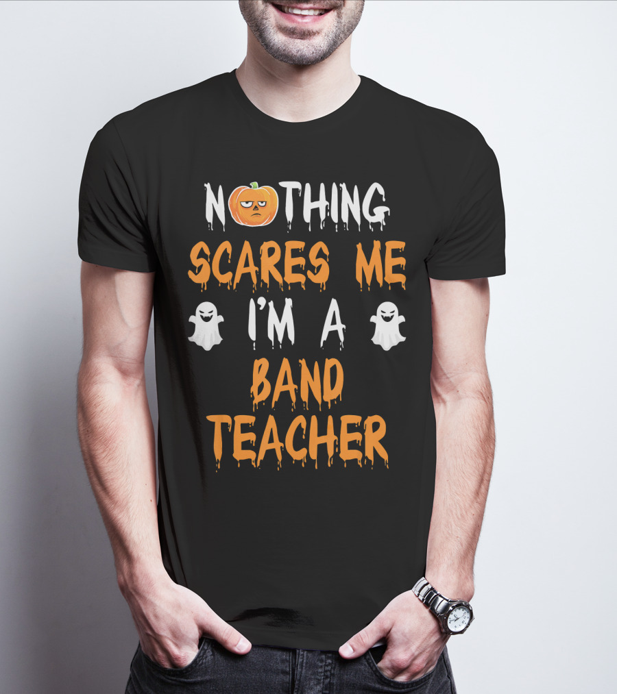 Nothing Scares Me I'm A Band Teacher T-Shirt