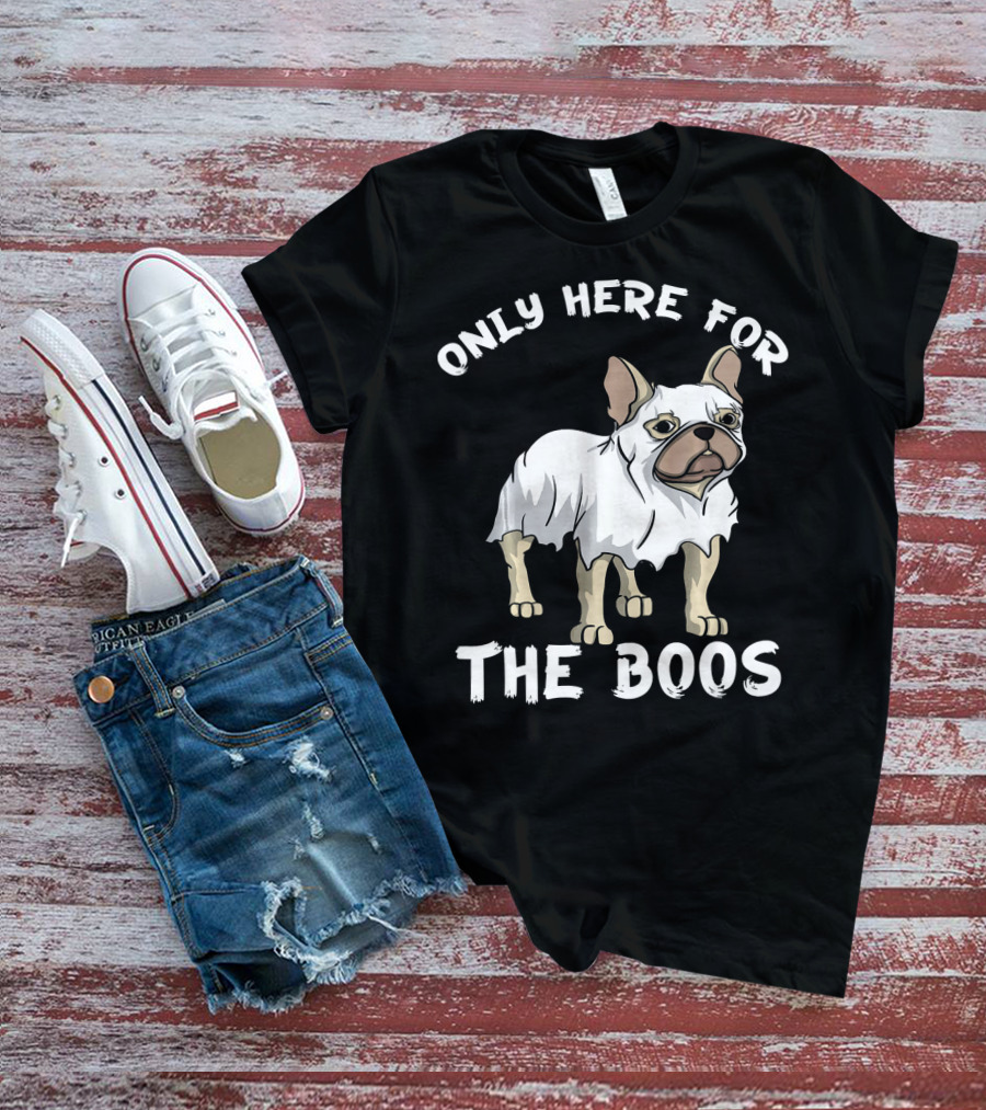 ONLY HERE FOR THE BOOS Frenchie Dog T-Shirt