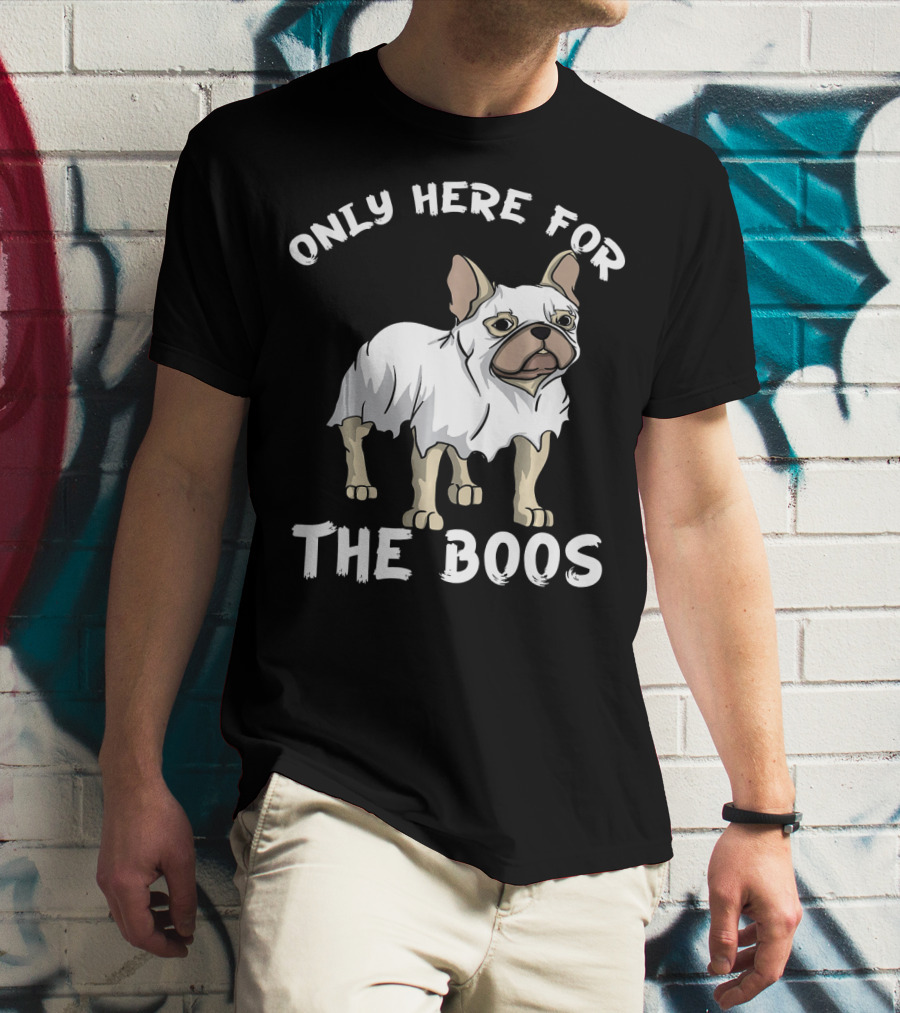 ONLY HERE FOR THE BOOS Frenchie Dog T-Shirt