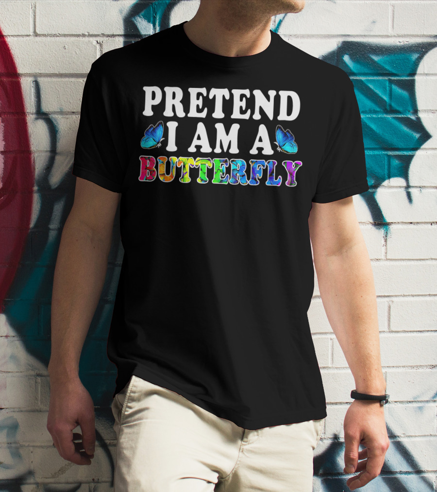 PRETEND I AM A BUTTERFLY Colorful Text With Blue Butterflies T-Shirt