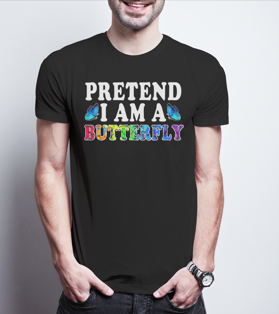 PRETEND I AM A BUTTERFLY Colorful Text With Blue Butterflies T-Shirt
