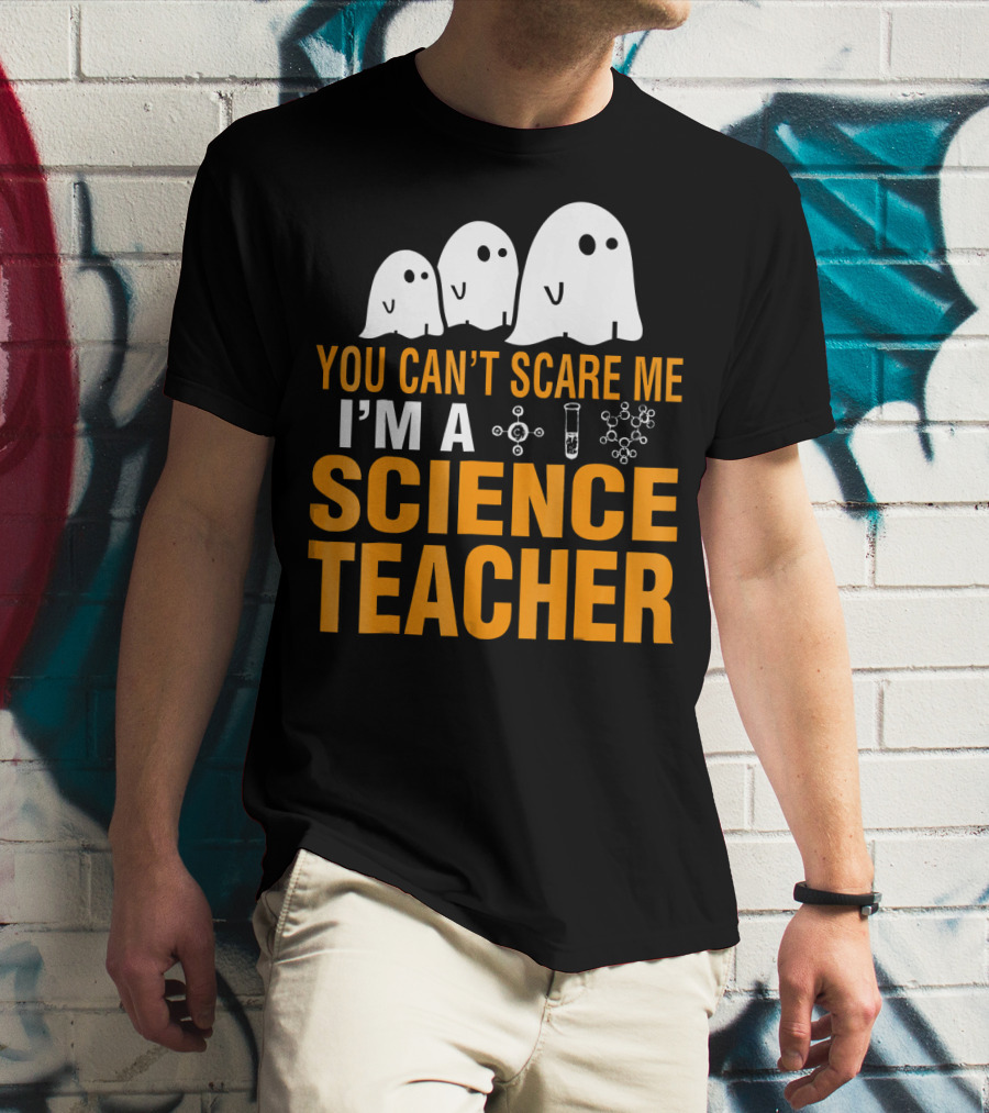 You Can't Scare Me I'm A Science Teacher Ghosts Molecule Test Tube Chemistry Elements T-Shirt