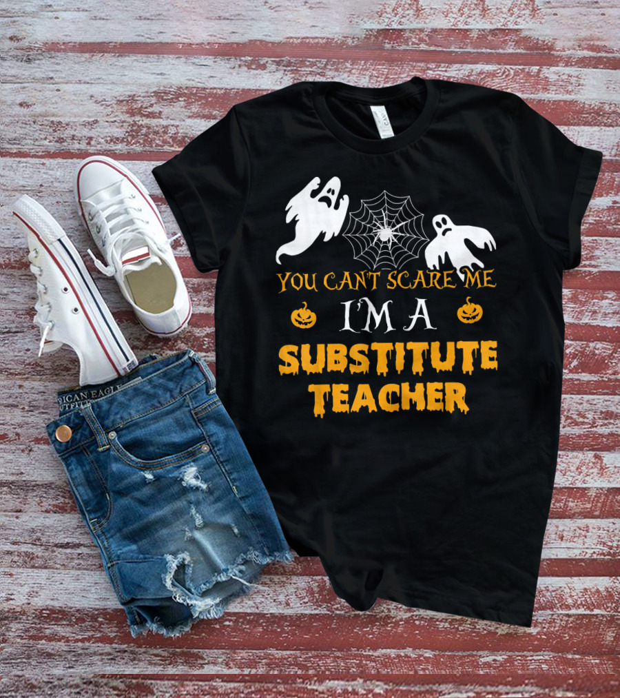 You Can't Scare Me I'm A Substitute Teacher Ghosts Spider Web Pumpkin T-Shirt