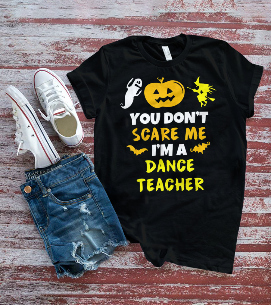 Halloween You Don't Scare Me I'm A Dance Teacher Ghost Pumpkin Witch Bats T-Shirt
