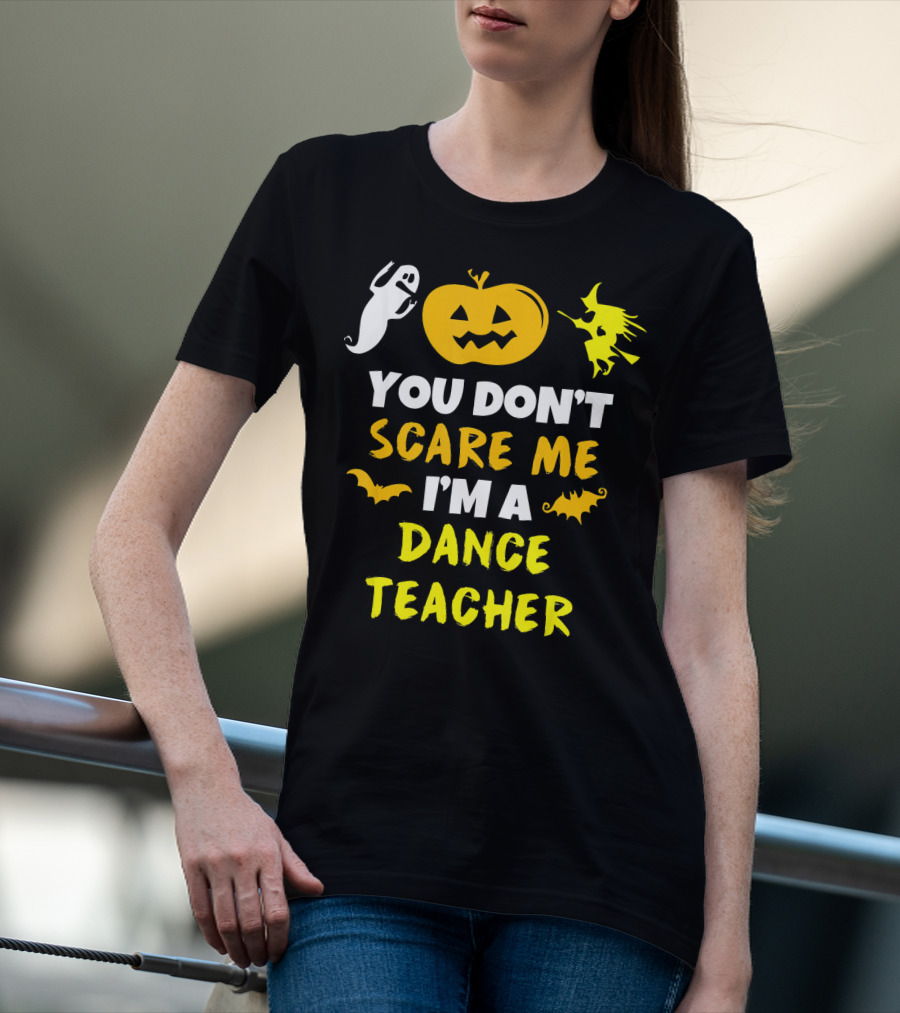 Halloween You Don't Scare Me I'm A Dance Teacher Ghost Pumpkin Witch Bats T-Shirt