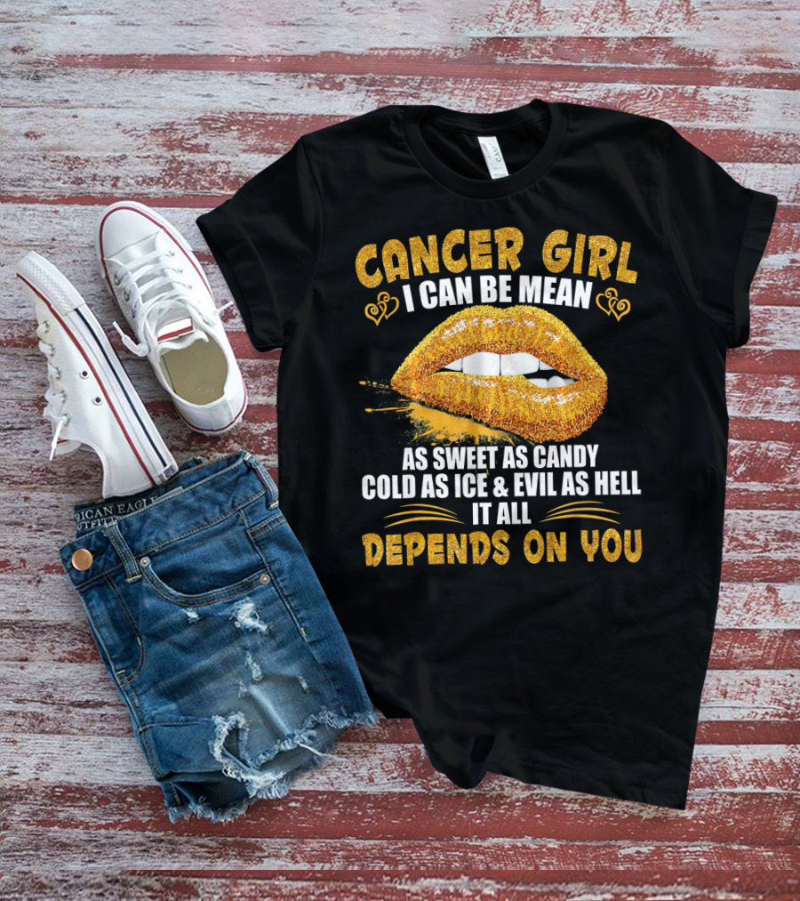 Cancer Girl I Can Be Mean Sweet As Candy Cold As Ice Evil As Hell Depends On You T-Shirt