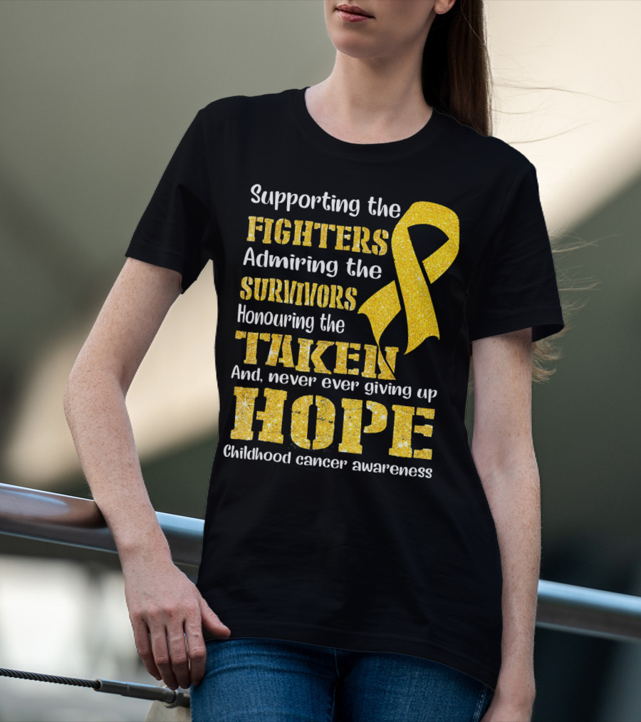 Supporting The Fighters Admiring The Survivors Honouring The Taken And Never Ever Giving Up Hope Childhood Cancer Awareness T-Shirt