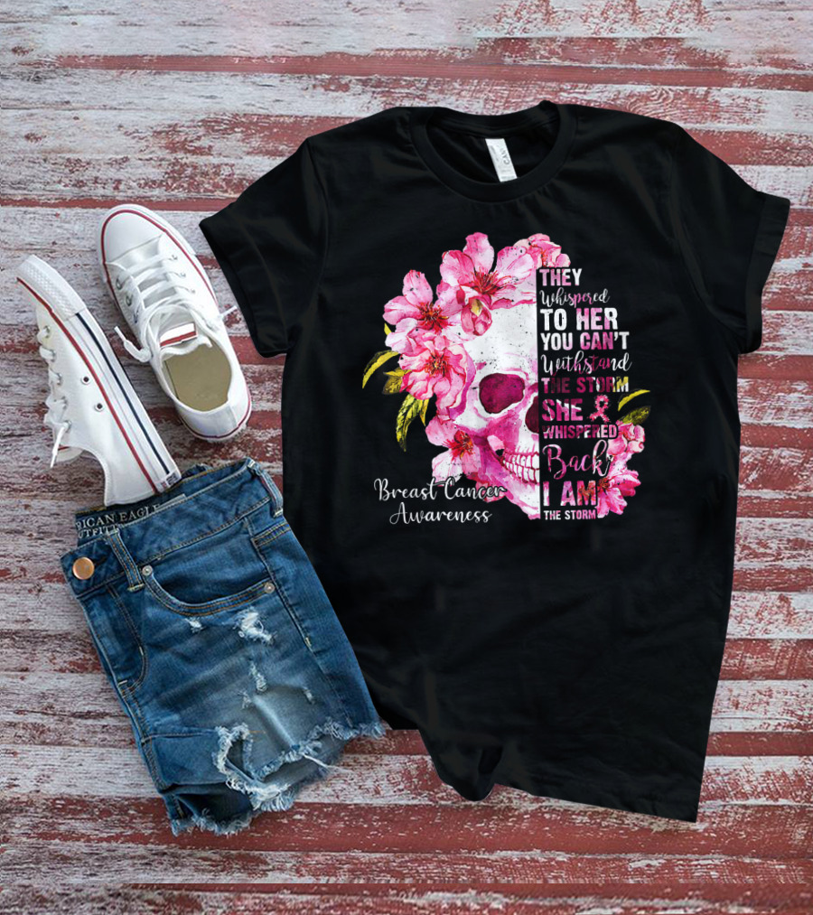 They Whispered To Her You Can't Withstand The Storm She Whispered Back I Am The Storm Breast Cancer Awareness T-Shirt