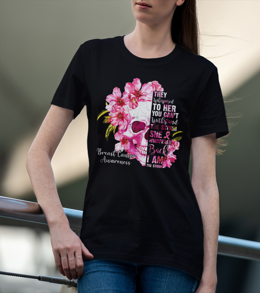 They Whispered To Her You Can't Withstand The Storm She Whispered Back I Am The Storm Breast Cancer Awareness T-Shirt