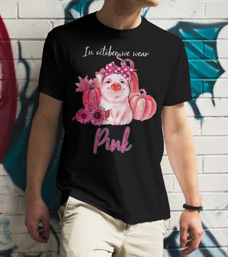 In October We Wear Pink Pig With Pumpkins And Flowers T-Shirt