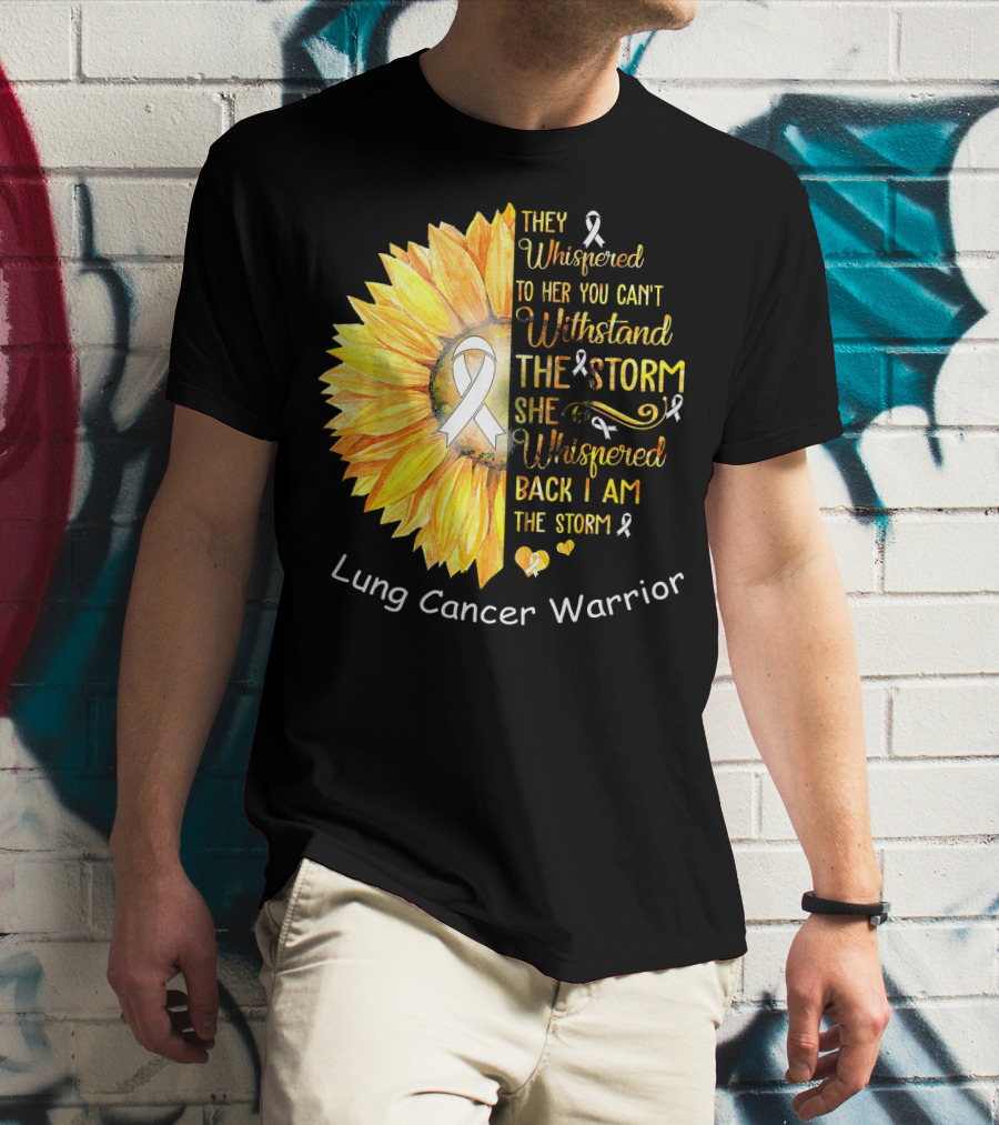 They Whispered To Her You Can't Withstand The Storm She Whispered Back I Am The Storm Lung Cancer Warrior T-Shirt